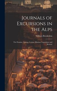 Produktbild: Journals of Excursions in the Alps: The Pennine, Graian, Cottian, Rhetian, Lepontian, and Bernese