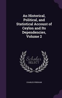 Produktbild: An Historical, Political, and Statistical Account of Ceylon and Its Dependencies, Volume 2