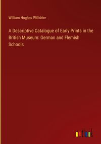 Produktbild: A Descriptive Catalogue of Early Prints in the British Museum: German and Flemish Schools