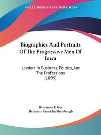 Produktbild: Biographies And Portraits Of The Progressive Men Of Iowa