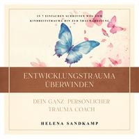 Produktbild: Entwicklungstrauma &uuml;berwinden - Dein ganz pers&ouml;nlicher Trauma Coach: In 7 einfachen Schritten weg vom Kindheitstrauma hin zur Traumaheilung - inkl. Workbook und Praxis&uuml;bungen
