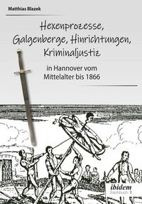 Produktbild: Ein dunkles Kapitel der deutschen Geschichte: Hexenprozesse, Galgenberge, Hinrichtungen, Kriminaljustiz