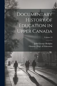 Produktbild: Documentary History of Education in Upper Canada; Volume 23