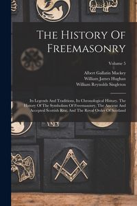 Produktbild: The History Of Freemasonry: Its Legends And Traditions, Its Chronological History. The History Of The Symbolism Of Freemasonry, The Ancient And Ac