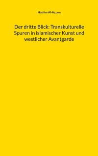 Produktbild: Der dritte Blick: Transkulturelle Spuren in islamischer Kunst und westlicher Avantgarde