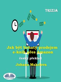 Produktbild: Jak B&yacute;t Bohat&yacute; Prodejem E-Knih Pres Amazon
