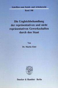 Produktbild: Die Ungleichbehandlung der repr&auml;sentativen und nicht repr&auml;sentativen Gewerkschaften durch den Staat.