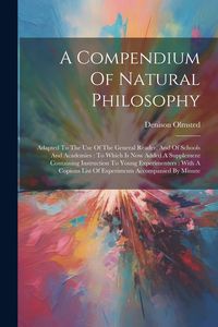 Produktbild: A Compendium Of Natural Philosophy: Adapted To The Use Of The General Reader, And Of Schools And Academies: To Which Is Now Added A Supplement Contain