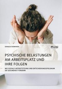 Produktbild: Psychische Belastungen am Arbeitsplatz und ihre Folgen. Wie soziale Unterst&uuml;tzung und Entscheidungsspielraum die Gesundheit f&ouml;rdern