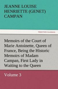 Produktbild: Memoirs of the Court of Marie Antoinette, Queen of France, Volume 3 Being the Historic Memoirs of Madam Campan, First Lady in Waiting to the Queen