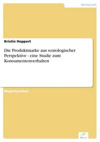 Produktbild: Die Produktmarke aus soziologischer Perspektive - eine Studie zum Konsumentenverhalten