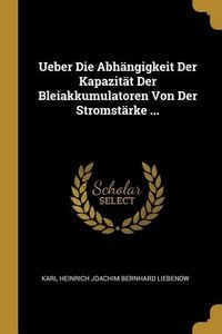 Produktbild: Ueber Die Abh&auml;ngigkeit Der Kapazit&auml;t Der Bleiakkumulatoren Von Der Stromst&auml;rke ...