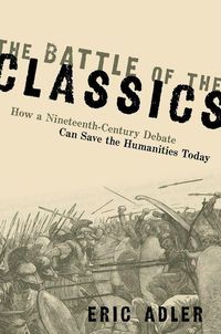 Bild vom Artikel The Battle of the Classics: How a Nineteenth-Century Debate Can Save the Humanities Today vom Autor Eric Adler