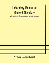Produktbild: Laboratory Manual Of General Chemistry, With Exercises In The Preparation Of Inorganic Substances