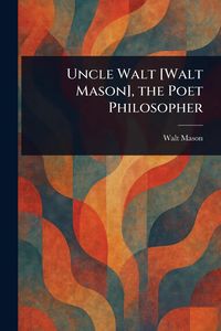 Produktbild: Uncle Walt [Walt Mason], the Poet Philosopher
