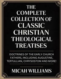 Produktbild: "The Complete Collection of Classic Christian Theological Treatises