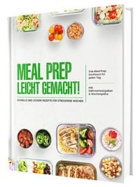 Produktbild: Meal Prep leicht gemacht! Schnelle und leckere Rezepte f&uuml;r Berufst&auml;tige - Das Meal Prep Kochbuch f&uuml;r jeden Tag | Inkl. N&auml;hrwerteangaben & Wochenpl&auml;ne