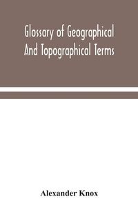 Produktbild: Glossary Of Geographical And Topographical Terms And Of Words Of Frequent Occurrence In The Composition Of Such Terms And Place-Names