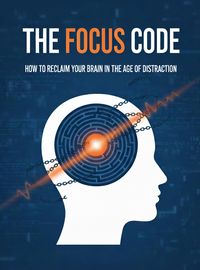 Produktbild: The Focus Code: How to Reclaim Your Brain in the Age of Distraction: A Practical Guide to Digital Minimalism and Deep Work