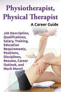 Produktbild: Physiotherapist, Physical Therapist. Job Description, Qualifications, Salary, Training, Education Requirements, Positions, Disciplines, Resume, Career