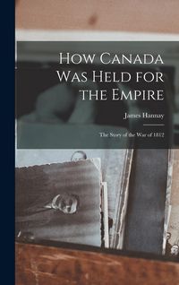 Produktbild: How Canada Was Held for the Empire: The Story of the War of 1812