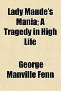 Produktbild: Lady Maude's Mania; A Tragedy in High Life