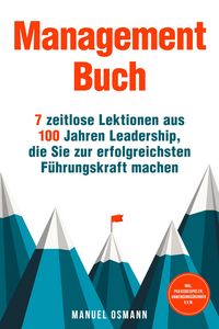 Produktbild: Management Buch: 7 zeitlose Lektionen aus 100 Jahren Leadership, die Sie zur erfolgreichsten F&uuml;hrungskraft machen - inkl. Praxisbeispielen, Anwendungs