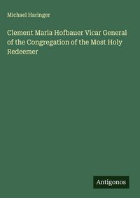 Produktbild: Clement Maria Hofbauer Vicar General of the Congregation of the Most Holy Redeemer