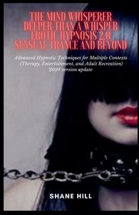 Produktbild: The Mind Whisperer Deeper Than a Whisper Erotic Hypnosis 2.0 Sensual Trance and Beyond Advanced Hypnotic Techniques for Multiple Contexts (Therapy, En