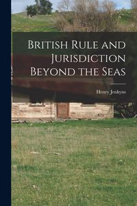 Produktbild: British Rule and Jurisdiction Beyond the Seas