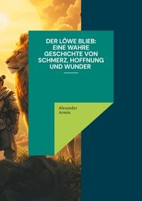 Produktbild: Der L&ouml;we blieb Eine wahre Geschichte von Schmerz, Hoffnung und Wunder