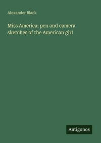 Produktbild: Miss America; pen and camera sketches of the American girl