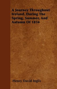 Produktbild: A Journey Throughout Ireland. During The Spring, Summer, And Autumn Of 1834