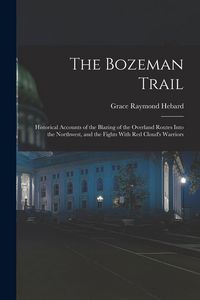 Produktbild: The Bozeman Trail: Historical Accounts of the Blazing of the Overland Routes Into the Northwest, and the Fights With Red Cloud's Warriors