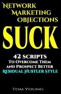 Produktbild: Network Marketing Objections Suck: 42 Scripts to Overcome Them and Prospect Better Residual Hustler Style