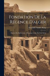 Produktbild: Fondation De La R&eacute;gence D'alger: Histoire Des Barberousse, Chronique Arabe Du Xvie Si&egrave;cle