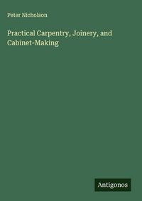 Produktbild: Practical Carpentry, Joinery, and Cabinet-Making