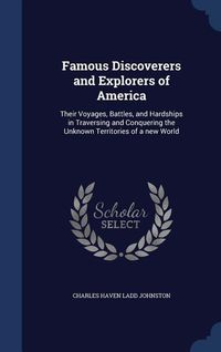 Produktbild: Famous Discoverers and Explorers of America: Their Voyages, Battles, and Hardships in Traversing and Conquering the Unknown Territories of a new World