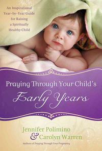 Produktbild: Praying Through Your Child's Early Years: An Inspirational Year-By-Year Guide for Raising a Spiritually Healthy Child