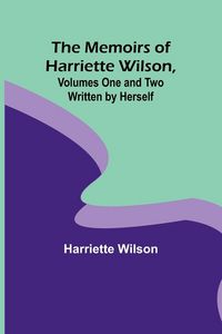 Produktbild: The Memoirs of Harriette Wilson, Volumes One and Two Written by Herself