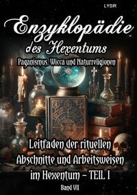 Produktbild: Enzyklop&auml;die des Hexentums / Enzyklop&auml;die des Hexentums - Leitfaden der rituellen Abschnitte und Arbeitsweisen im Hexentum &ndash; TEIL I - Band 7