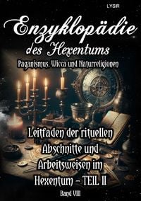 Produktbild: Enzyklop&auml;die des Hexentums / Enzyklop&auml;die des Hexentums - Leitfaden der rituellen Abschnitte und Arbeitsweisen im Hexentum &ndash; TEIL II - Band 8