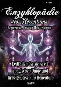 Produktbild: Enzyklop&auml;die des Hexentums / Enzyklop&auml;die des Hexentums - Leitfaden zu den generell-magischen Dingen und Arbeitsweisen im Hexentum - Band 6