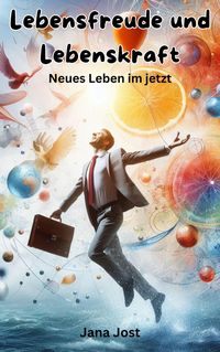 Produktbild: Lebensfreude und Lebenskraft, Neues Leben im jetzt