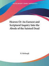Produktbild: Heaven Or An Earnest and Scriptural Inquiry Into the Abode of the Sainted Dead