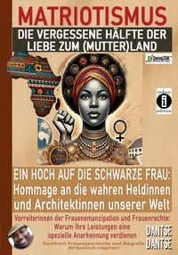 Produktbild: MATRIOTISMUS - Die vergessene H&auml;lfte der Liebe zum (Mutter)Land: Ein Hoch auf die schwarzen Frauen: Hommage an die wahren Heldinnen und Architektinnen unserer Welt