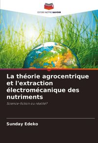 Produktbild: La th&eacute;orie agrocentrique et l'extraction &eacute;lectrom&eacute;canique des nutriments