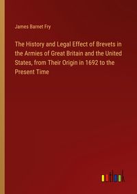 Produktbild: The History and Legal Effect of Brevets in the Armies of Great Britain and the United States, from Their Origin in 1692 to the Present Time