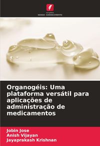Produktbild: Organog&eacute;is: Uma plataforma vers&aacute;til para aplica&ccedil;&otilde;es de administra&ccedil;&atilde;o de medicamentos