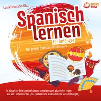 Produktbild: Spanisch lernen f&uuml;r Anf&auml;nger - Der geniale Spanisch-Intensivkurs: In k&uuml;rzester Zeit spanisch lesen, schreiben und akzentfrei reden wie ein Einheimischer (inkl. Sprachkurs, Vokabeln & vielen &Uuml;bungen)